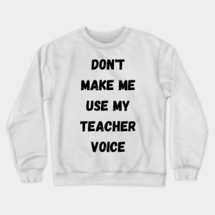 Don't make me use my Crewneck Sweatshirt